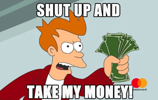 Shut Up and Take My Money